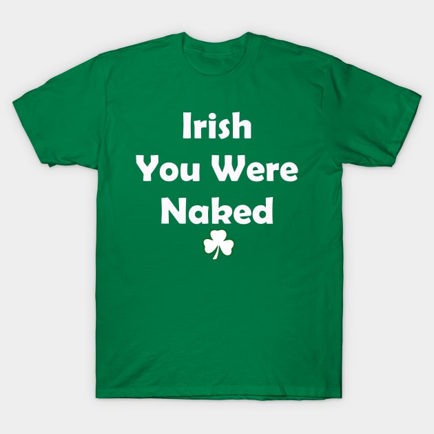 Irish You Were Naked. Funny St Patricks Day T-Shirt by CoolApparelShop